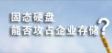 固态硬盘能否攻占企业存储 固态硬盘能否攻占企业存储